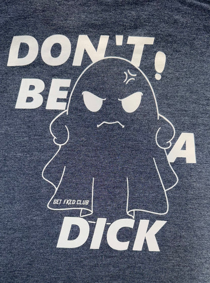 GETFKECLUB Don't Be A Dick Shirt